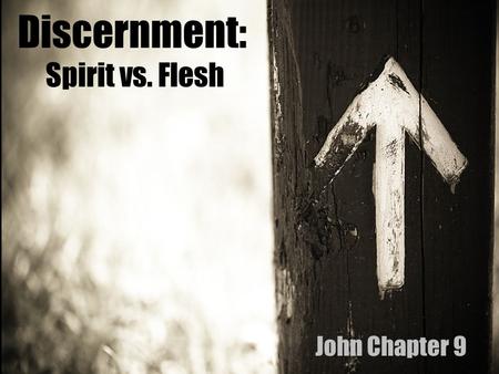 Discernment: Spirit vs. Flesh John Chapter 9. “The only exercise some people get is jumping to conclusions, running down their friends, side-stepping.