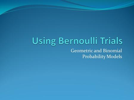 Using Bernoulli Trials
