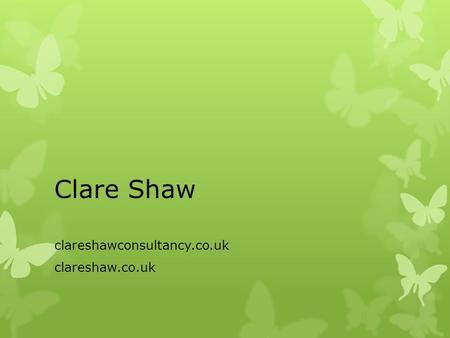Clare Shaw clareshawconsultancy.co.uk clareshaw.co.uk.