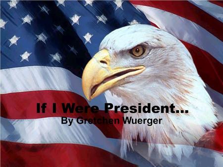 If I Were President… By Gretchen Wuerger.