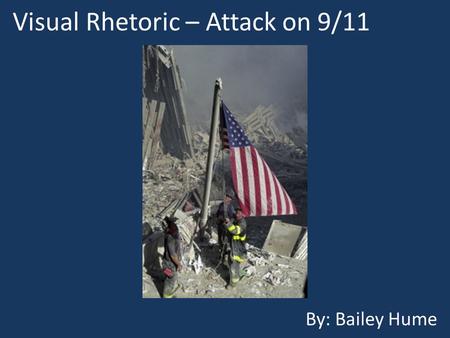 Visual Rhetoric – Attack on 9/11 By: Bailey Hume.