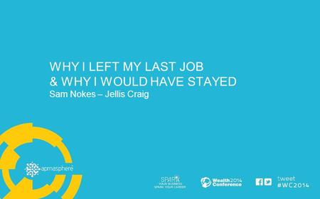 WHY I LEFT MY LAST JOB & WHY I WOULD HAVE STAYED Sam Nokes – Jellis Craig.