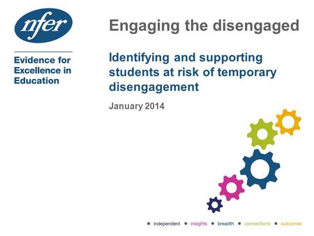 Engaging the disengaged Identifying and supporting students at risk of temporary disengagement January 2014.