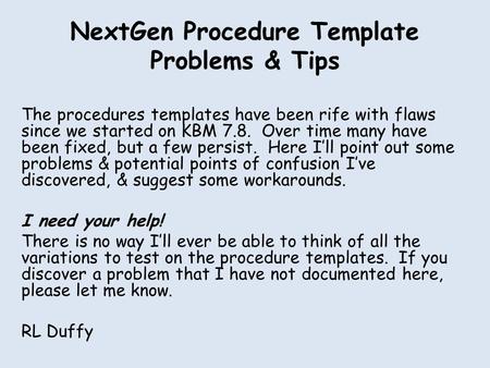 NextGen Procedure Template Problems & Tips The procedures templates have been rife with flaws since we started on KBM 7.8. Over time many have been fixed,