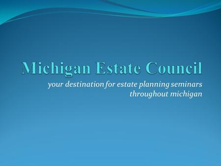 Your destination for estate planning seminars throughout michigan.