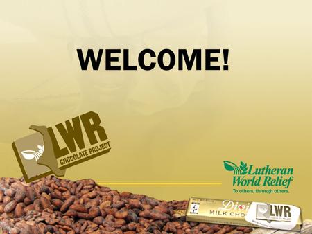 WELCOME!. Ninety percent of the world’s cocoa is grown by families on small farms of 12 acres or less.