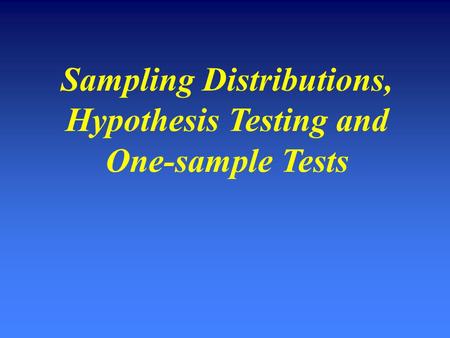 Sampling Distributions, Hypothesis Testing and One-sample Tests.
