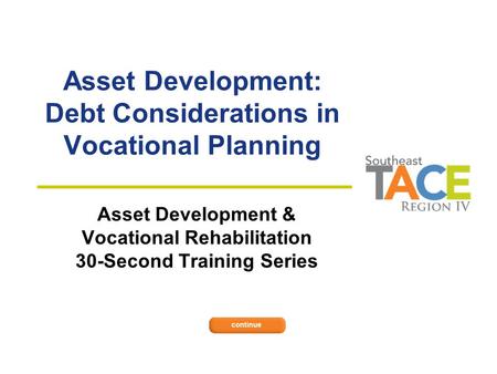 Asset Development: Debt Considerations in Vocational Planning Asset Development & Vocational Rehabilitation 30-Second Training Series.