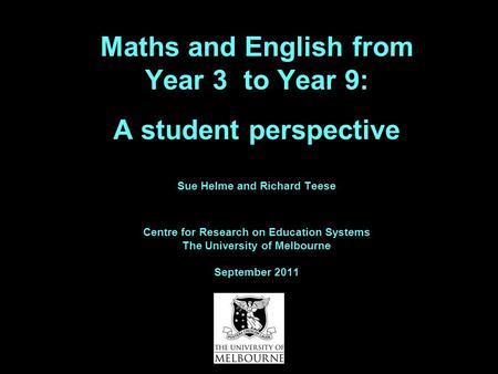 Maths and English from Year 3 to Year 9: A student perspective Sue Helme and Richard Teese Centre for Research on Education Systems The University of Melbourne.