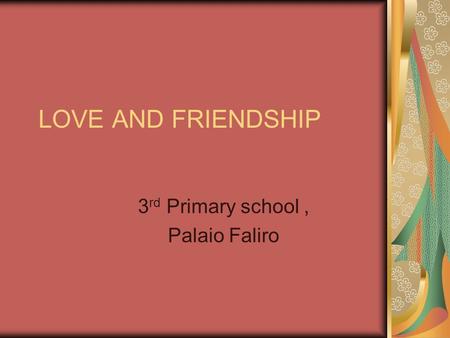 LOVE AND FRIENDSHIP 3 rd Primary school, Palaio Faliro.