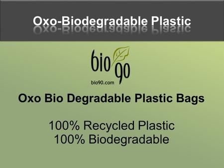 Oxo-Biodegradable Plastic Oxo-Biodegradable Plastic