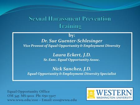 by: Dr. Sue Guenter-Schlesinger Vice Provost of Equal Opportunity & Employment Diversity Laura Eckert, J.D. Sr. Exec. Equal Opportunity Assoc. Nick Sanchez,