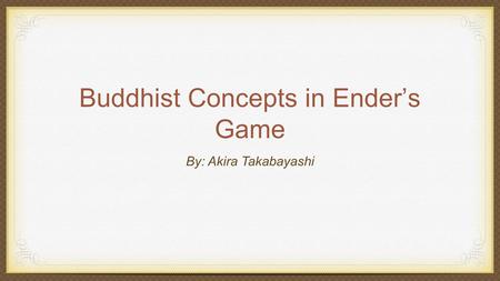 Buddhist Concepts in Ender’s Game By: Akira Takabayashi.