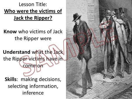 Lesson Title: Who were the victims of Jack the Ripper? Know who victims of Jack the Ripper were Understand what the Jack the Ripper victims have in common.