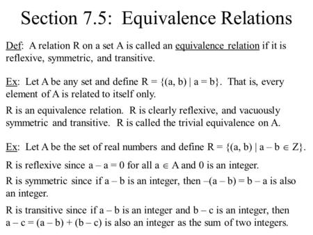 Section 7.5: Equivalence Relations Def: A relation R on a set A is called an equivalence relation if it is reflexive, symmetric, and transitive. Ex: Let.