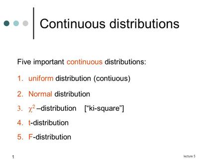 Lecture 5 1 Continuous distributions Five important continuous distributions: 1.uniform distribution (contiuous) 2.Normal distribution  2 –distribution[“ki-square”]