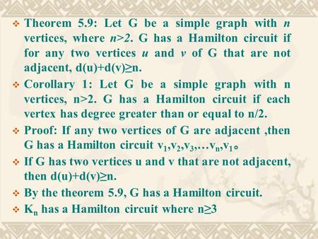  Theorem 5.9: Let G be a simple graph with n vertices, where n>2. G has a Hamilton circuit if for any two vertices u and v of G that are not adjacent,