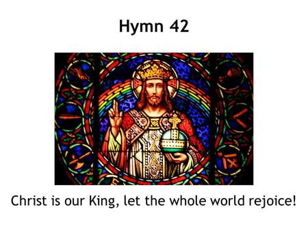 Christ is our King, let the whole world rejoice!