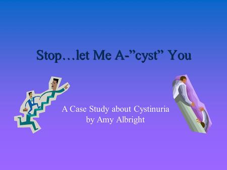 Stop…let Me A-”cyst” You