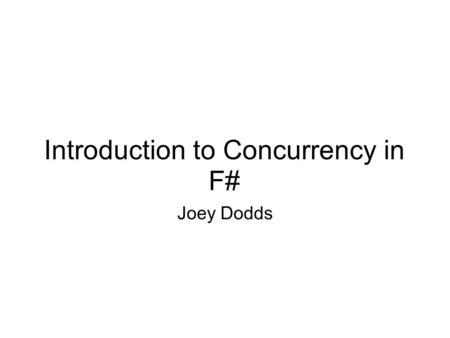 Introduction to Concurrency in F# Joey Dodds. F# F# Warmup F# async basics async let! examples Continuations Events.