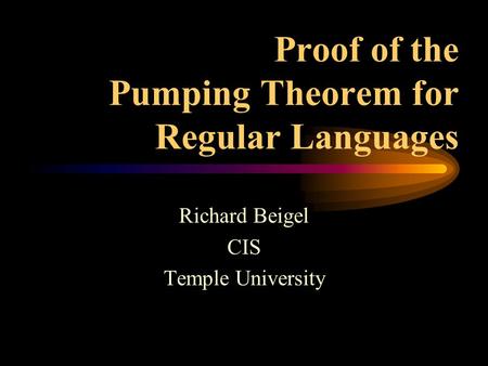 Proof of the Pumping Theorem for Regular Languages Richard Beigel CIS Temple University.
