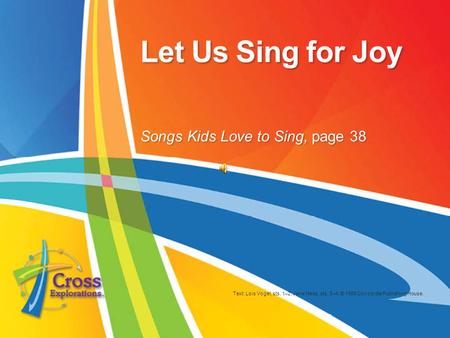 Let Us Sing for Joy Text: Lois Vogel, sts. 1–2; Jane Haas, sts. 3–4; © 1989 Concordia Publishing House. Songs Kids Love to Sing, page 38.
