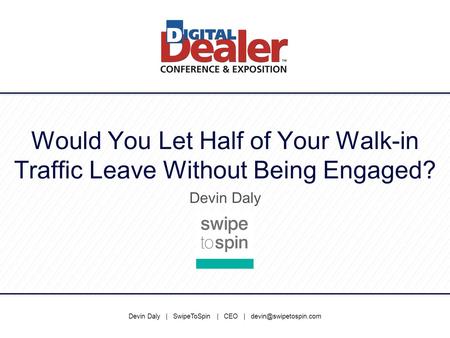 Devin Daly | SwipeToSpin | CEO | Would You Let Half of Your Walk-in Traffic Leave Without Being Engaged? Devin Daly.