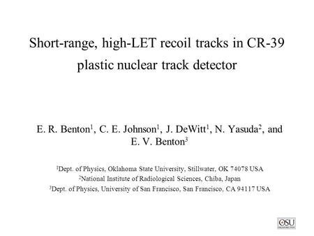Short-range, high-LET recoil tracks in CR-39 plastic nuclear track detector E. R. Benton 1, C. E. Johnson 1, J. DeWitt 1, N. Yasuda 2, and E. V. Benton.