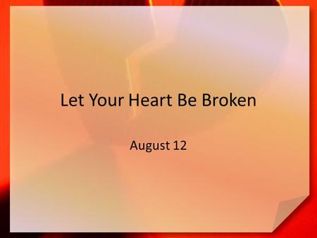 Let Your Heart Be Broken August 12. Think About It … What are some obnoxious boasts you have heard? The people of Judah boasted that they knew God – They.