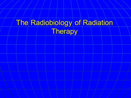 The Radiobiology of Radiation Therapy. Type of Injuries Nuclear DNA is major target Nuclear DNA is major target Cellular membrane damage – minor Cellular.