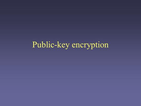 Public-key encryption. Symmetric-key encryption Invertible function Security depends on the shared secret – a particular key. Fast, highly secure Fine.