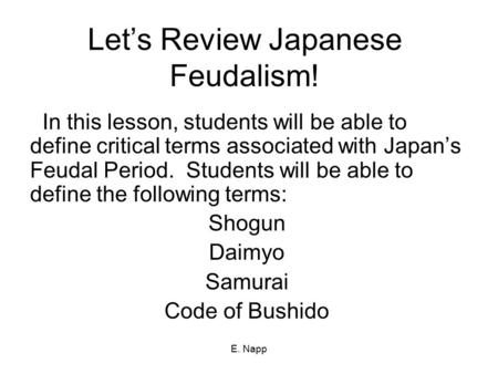 E. Napp Let’s Review Japanese Feudalism! In this lesson, students will be able to define critical terms associated with Japan’s Feudal Period. Students.