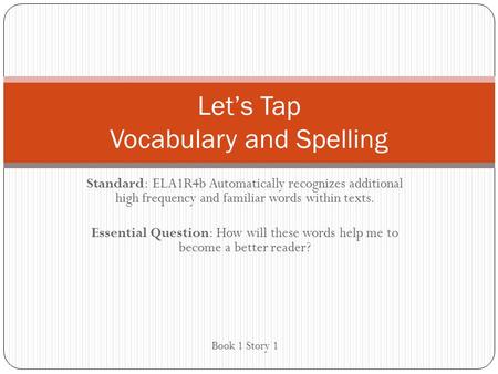 Standard: ELA1R4b Automatically recognizes additional high frequency and familiar words within texts. Essential Question: How will these words help me.