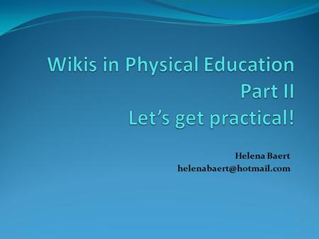 Helena Baert Part II: Let’s get practical! The Web as a notebook This slideshow will help you build a wiki. Don’t worry if you.