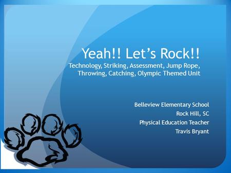Yeah!! Let’s Rock!! Technology, Striking, Assessment, Jump Rope, Throwing, Catching, Olympic Themed Unit Belleview Elementary School Rock Hill, SC Physical.