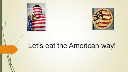 Let’s eat the American way! First, let ’ s remember our lesson about the American States ! Each team member has two minutes to memorize as many states.