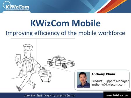 KWizCom Mobile Improving efficiency of the mobile workforce Anthony Pham Product Support Manager
