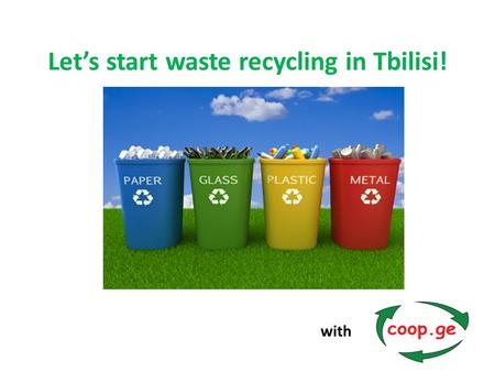 Let’s start waste recycling in Tbilisi! with. Waste recycling, what is it?