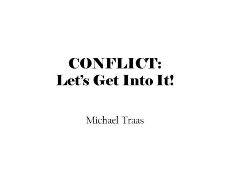 CONFLICT: Let’s Get Into It! Michael Traas. WHAT IS CONFLICT?