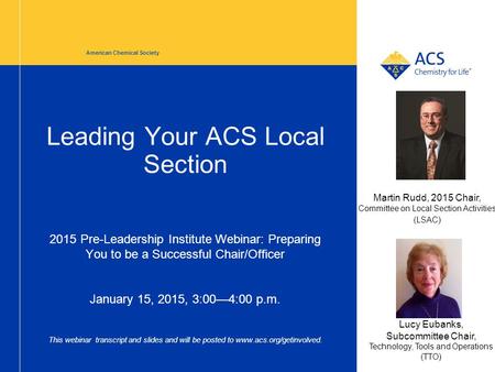 Leading Your ACS Local Section 2015 Pre-Leadership Institute Webinar: Preparing You to be a Successful Chair/Officer January 15, 2015, 3:00—4:00 p.m. This.