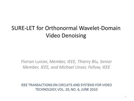 SURE-LET for Orthonormal Wavelet-Domain Video Denoising Florian Luisier, Member, IEEE, Thierry Blu, Senior Member, IEEE, and Michael Unser, Fellow, IEEE.