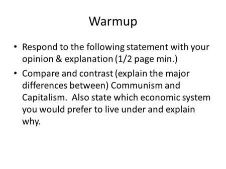 Warmup Respond to the following statement with your opinion & explanation (1/2 page min.) Compare and contrast (explain the major differences between)
