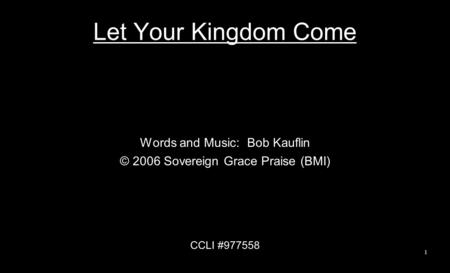 Let Your Kingdom Come Words and Music: Bob Kauflin