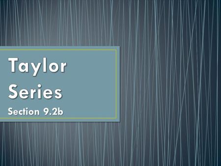 Taylor Series Section 9.2b.