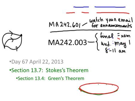 MA242.003 Day 67 April 22, 2013 Section 13.7: Stokes’s Theorem Section 13.4: Green’s Theorem.