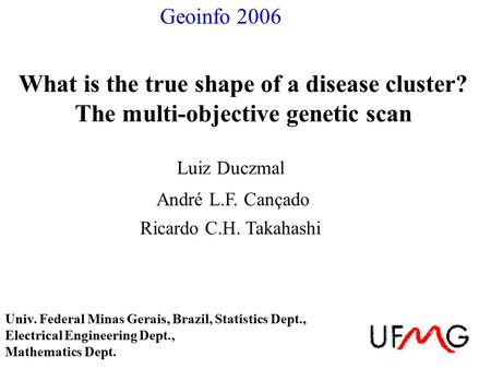 What is the true shape of a disease cluster? The multi-objective genetic scan Luiz Duczmal Ricardo C.H. Takahashi André L.F. Cançado Univ. Federal Minas.