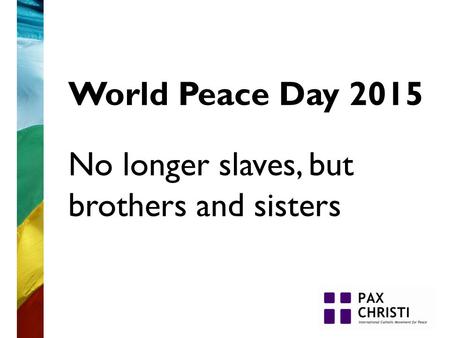 World Peace Day 2015 No longer slaves, but brothers and sisters.
