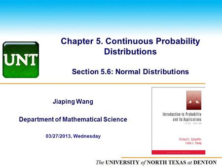 The UNIVERSITY of NORTH CAROLINA at CHAPEL HILL Chapter 5. Continuous Probability Distributions Section 5.6: Normal Distributions Jiaping Wang Department.