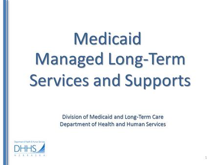 Medicaid Division of Medicaid and Long-Term Care Department of Health and Human Services Managed Long-Term Services and Supports 1.