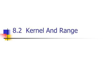 8.2 Kernel And Range.